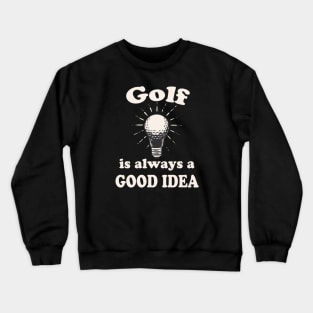 Golf is always a good Idea Crewneck Sweatshirt